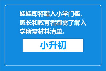娃娃即将踏入小学门槛，家长和教育者都需了解入学所需材料清单。