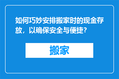 如何巧妙安排搬家时的现金存放，以确保安全与便捷？