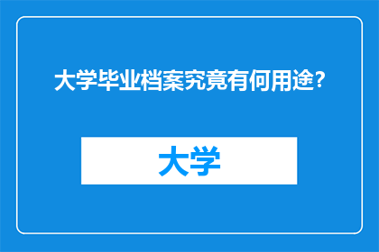 大学毕业档案究竟有何用途？