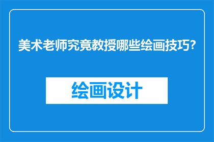 美术老师究竟教授哪些绘画技巧？