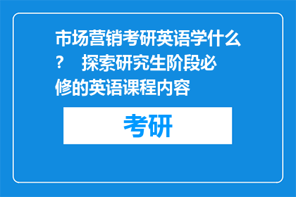 市场营销考研英语学什么？  探索研究生阶段必修的英语课程内容