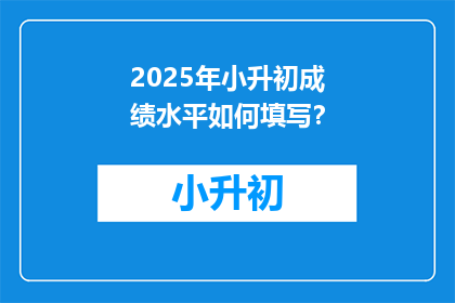 2025年小升初成绩水平如何填写？
