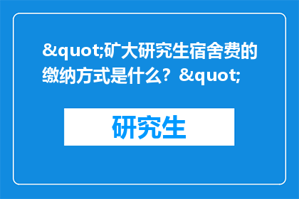 "矿大研究生宿舍费的缴纳方式是什么？"