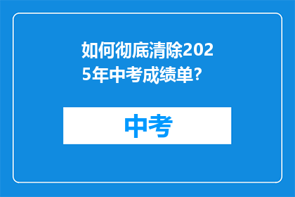 如何彻底清除2025年中考成绩单？