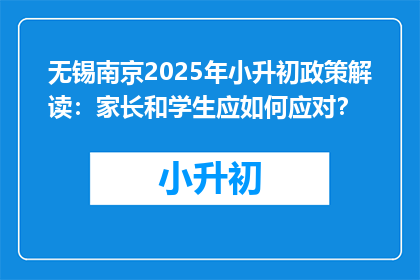 无锡南京2025年小升初政策解读：家长和学生应如何应对？