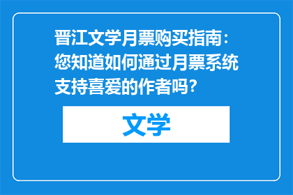 晋江文学月票购买指南：您知道如何通过月票系统支持喜爱的作者吗？