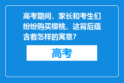 高考期间，家长和考生们纷纷购买樱桃，这背后蕴含着怎样的寓意？