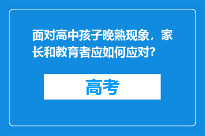 面对高中孩子晚熟现象，家长和教育者应如何应对？
