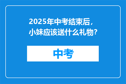 2025年中考结束后，小妹应该送什么礼物？