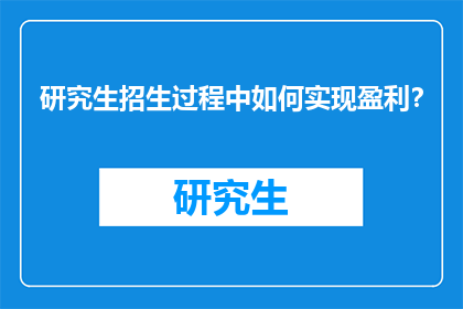 研究生招生过程中如何实现盈利？
