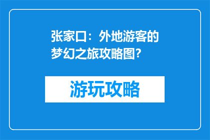 张家口：外地游客的梦幻之旅攻略图？