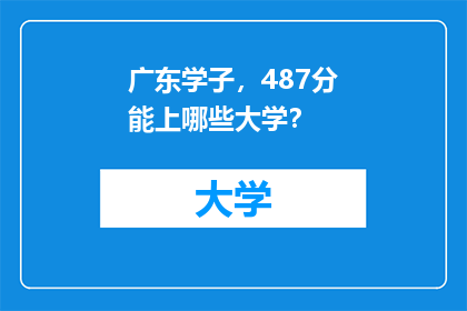 广东学子，487分能上哪些大学？