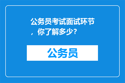 公务员考试面试环节，你了解多少？