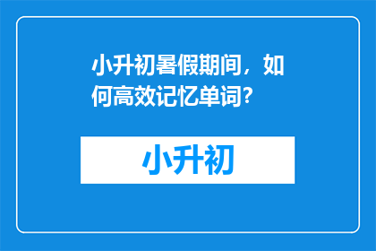 小升初暑假期间，如何高效记忆单词？