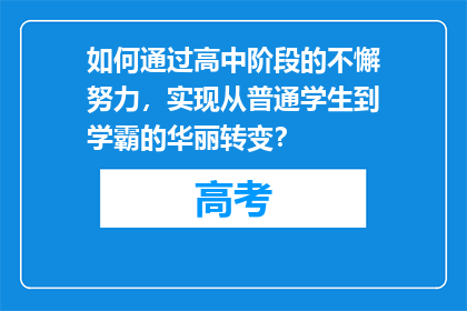 如何通过高中阶段的不懈努力，实现从普通学生到学霸的华丽转变？