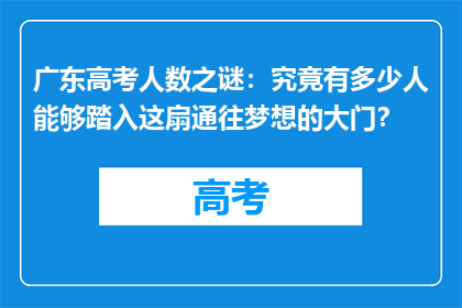 广东高考人数之谜：究竟有多少人能够踏入这扇通往梦想的大门？