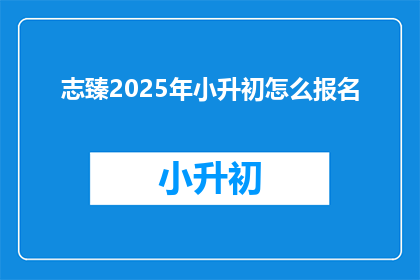 志臻2025年小升初怎么报名