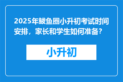 2025年鲅鱼圈小升初考试时间安排，家长和学生如何准备？