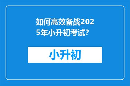 如何高效备战2025年小升初考试？