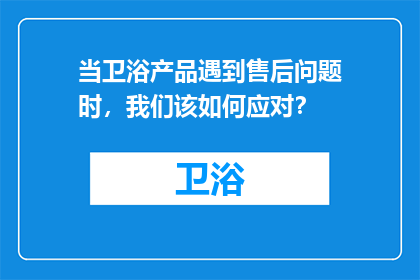 当卫浴产品遇到售后问题时，我们该如何应对？