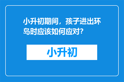 小升初期间，孩子进出环岛时应该如何应对？