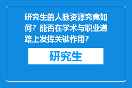 研究生的人脉资源究竟如何？能否在学术与职业道路上发挥关键作用？