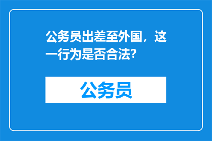 公务员出差至外国，这一行为是否合法？