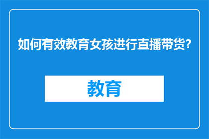 如何有效教育女孩进行直播带货？