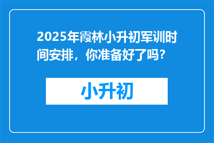 2025年霞林小升初军训时间安排，你准备好了吗？