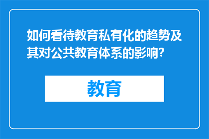 如何看待教育私有化的趋势及其对公共教育体系的影响？