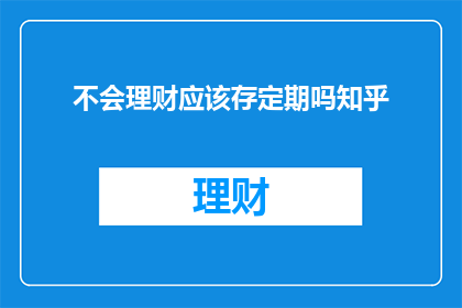 不会理财应该存定期吗知乎