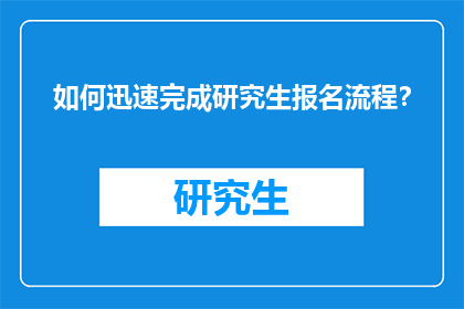 如何迅速完成研究生报名流程？
