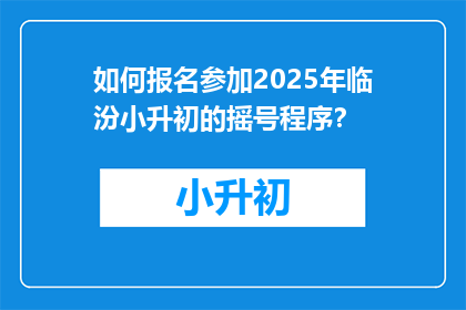 如何报名参加2025年临汾小升初的摇号程序？
