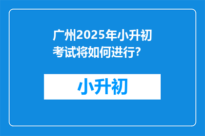广州2025年小升初考试将如何进行？
