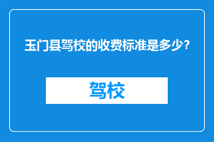 玉门县驾校的收费标准是多少？