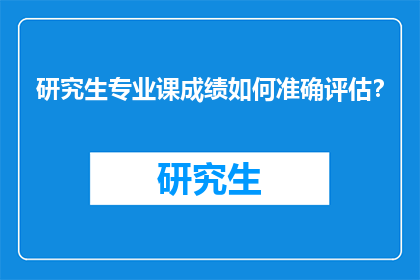 研究生专业课成绩如何准确评估？
