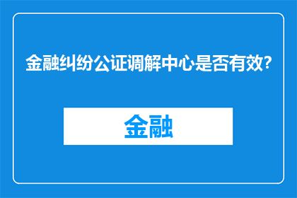 金融纠纷公证调解中心是否有效？