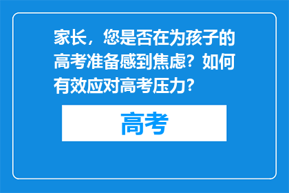 家长，您是否在为孩子的高考准备感到焦虑？如何有效应对高考压力？
