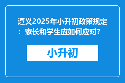 遵义2025年小升初政策规定：家长和学生应如何应对？