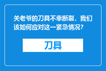 关老爷的刀具不幸断裂，我们该如何应对这一紧急情况？