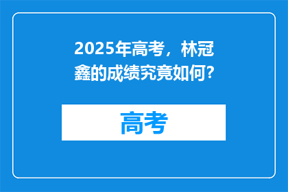 2025年高考，林冠鑫的成绩究竟如何？
