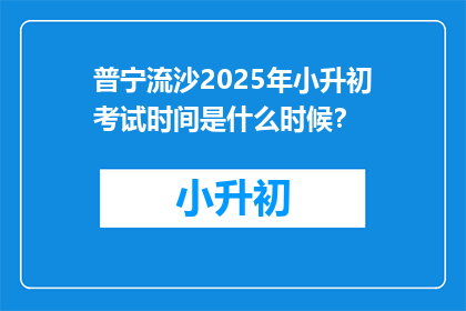 普宁流沙2025年小升初考试时间是什么时候？
