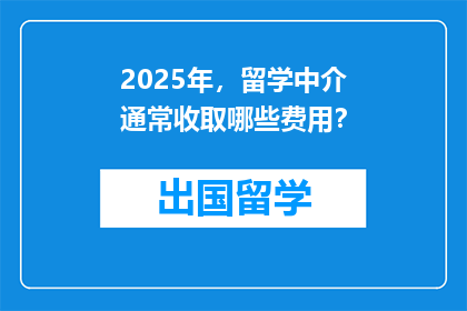 2025年，留学中介通常收取哪些费用？