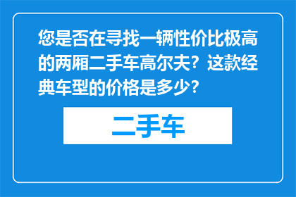 您是否在寻找一辆性价比极高的两厢二手车高尔夫？这款经典车型的价格是多少？