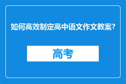 如何高效制定高中语文作文教案？