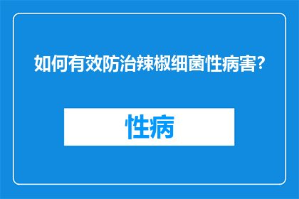 如何有效防治辣椒细菌性病害？