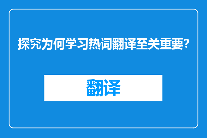 探究为何学习热词翻译至关重要？