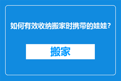 如何有效收纳搬家时携带的娃娃？