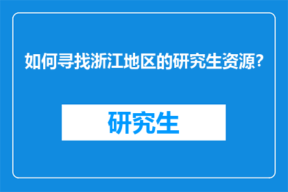 如何寻找浙江地区的研究生资源？