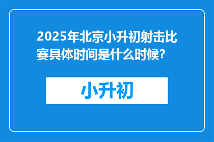 2025年北京小升初射击比赛具体时间是什么时候？